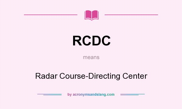 What does RCDC mean? It stands for Radar Course-Directing Center