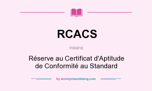 What does RCACS mean? It stands for Réserve au Certificat d`Aptitude de Conformité au Standard