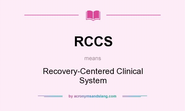 What does RCCS mean? It stands for Recovery-Centered Clinical System