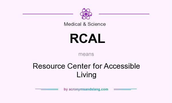 What does RCAL mean? It stands for Resource Center for Accessible Living