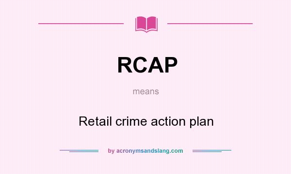 What does RCAP mean? It stands for Retail crime action plan