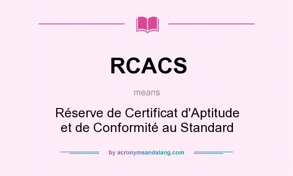 What does RCACS mean? It stands for Réserve de Certificat d`Aptitude et de Conformité au Standard