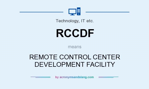 What does RCCDF mean? It stands for REMOTE CONTROL CENTER DEVELOPMENT FACILITY