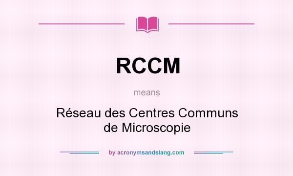 What does RCCM mean? It stands for Réseau des Centres Communs de Microscopie