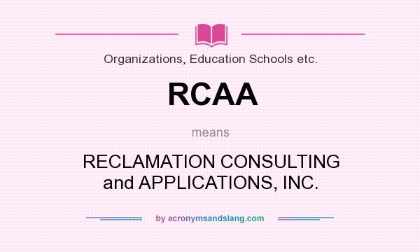 What does RCAA mean? It stands for RECLAMATION CONSULTING and APPLICATIONS, INC.