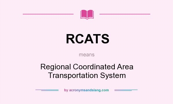 What does RCATS mean? It stands for Regional Coordinated Area Transportation System