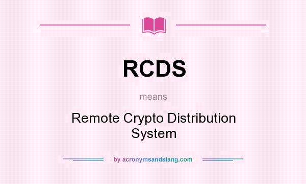 What does RCDS mean? It stands for Remote Crypto Distribution System