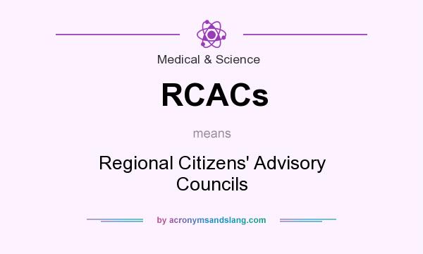 What does RCACs mean? It stands for Regional Citizens` Advisory Councils
