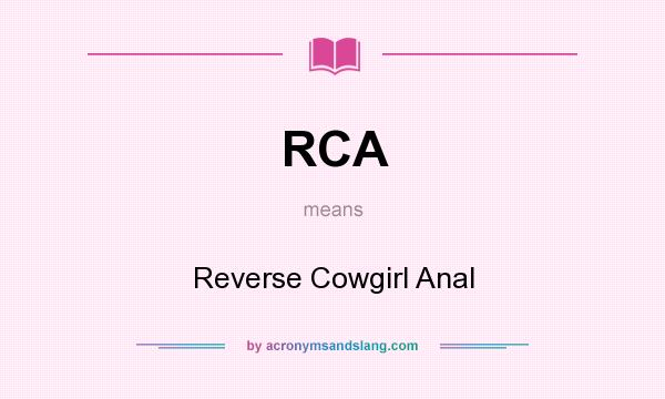 What does RCA mean? It stands for Reverse Cowgirl Anal