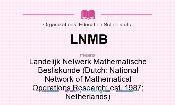 What does LNMB mean? It stands for Landelijk Netwerk Mathematische Besliskunde (Dutch: National Network of Mathematical Operations Research; est. 1987; Netherlands)