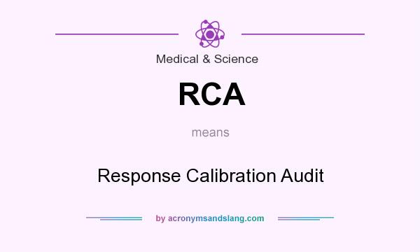 What does RCA mean? It stands for Response Calibration Audit