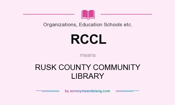 What does RCCL mean? It stands for RUSK COUNTY COMMUNITY LIBRARY