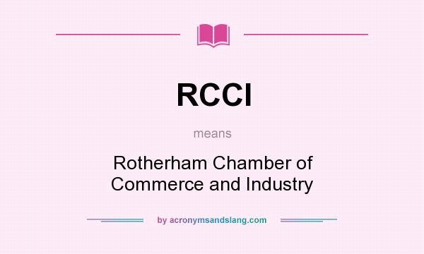 What does RCCI mean? It stands for Rotherham Chamber of Commerce and Industry