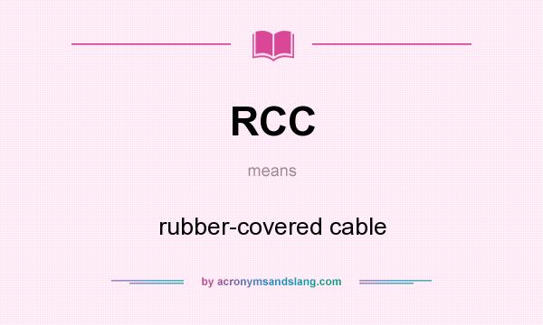What does RCC mean? It stands for rubber-covered cable