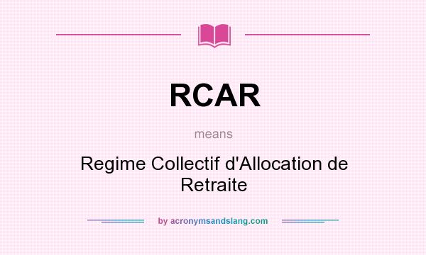 What does RCAR mean? It stands for Regime Collectif d`Allocation de Retraite