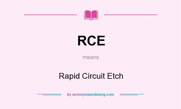 What does RCE mean? It stands for Rapid Circuit Etch
