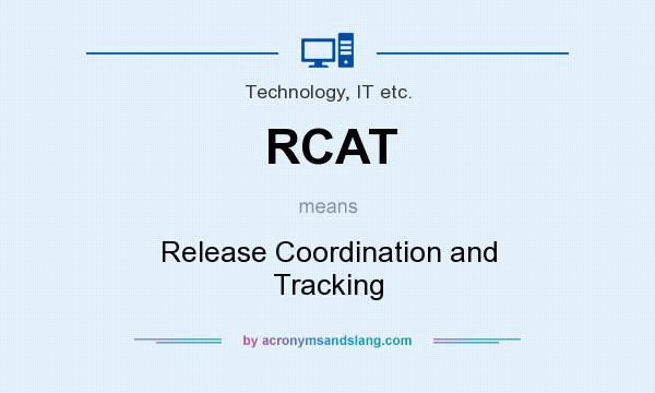 What does RCAT mean? It stands for Release Coordination and Tracking