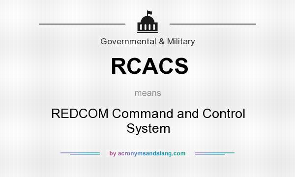 What does RCACS mean? It stands for REDCOM Command and Control System