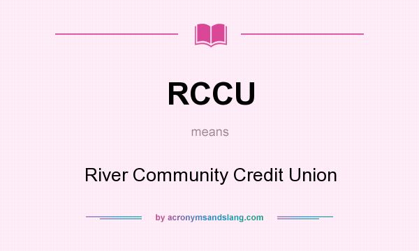 What does RCCU mean? It stands for River Community Credit Union