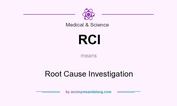 What does RCI mean? It stands for Root Cause Investigation