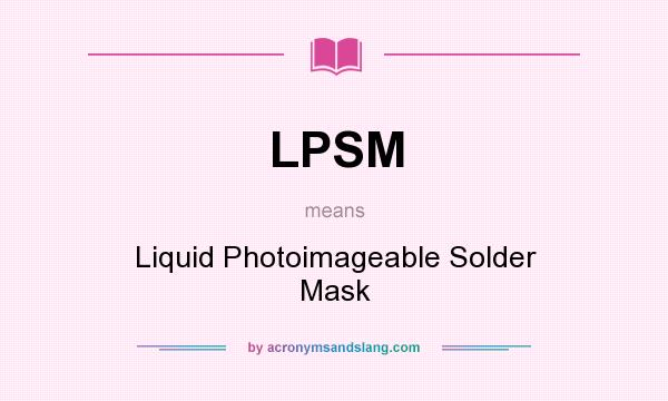What does LPSM mean? It stands for Liquid Photoimageable Solder Mask