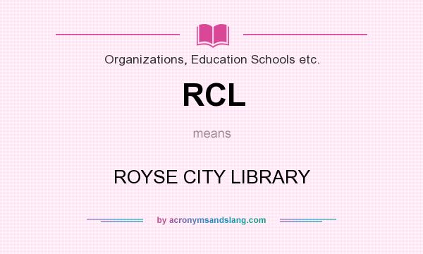 What does RCL mean? It stands for ROYSE CITY LIBRARY