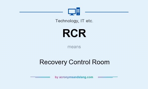 What does RCR mean? It stands for Recovery Control Room