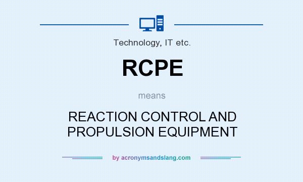 What does RCPE mean? It stands for REACTION CONTROL AND PROPULSION EQUIPMENT