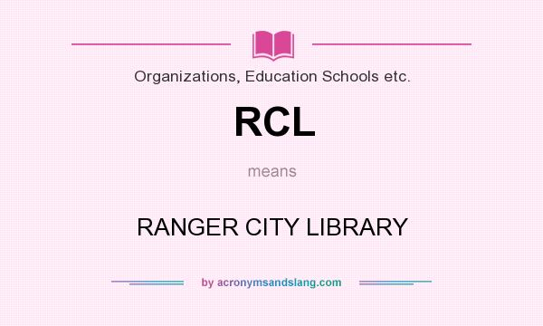 What does RCL mean? It stands for RANGER CITY LIBRARY