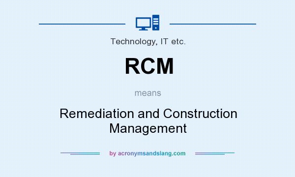 What does RCM mean? It stands for Remediation and Construction Management