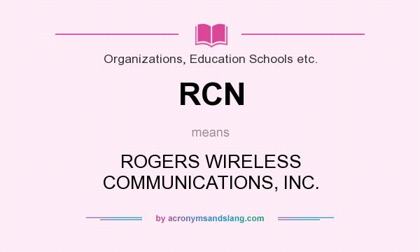 What does RCN mean? It stands for ROGERS WIRELESS COMMUNICATIONS, INC.