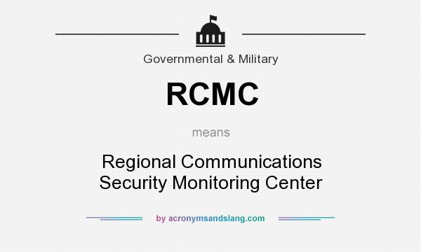 What does RCMC mean? It stands for Regional Communications Security Monitoring Center
