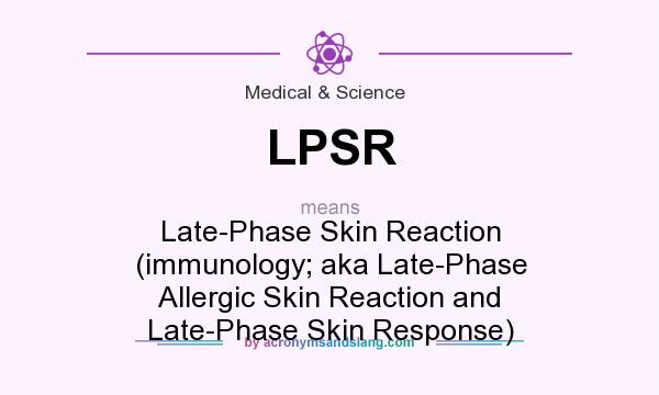 What does LPSR mean? It stands for Late-Phase Skin Reaction (immunology; aka Late-Phase Allergic Skin Reaction and Late-Phase Skin Response)