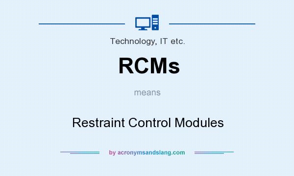 What does RCMs mean? It stands for Restraint Control Modules