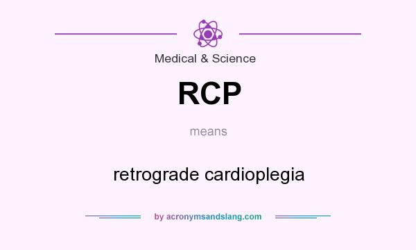 What does RCP mean? It stands for retrograde cardioplegia