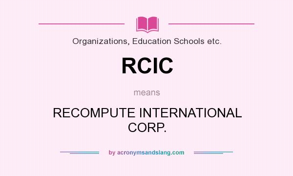 What does RCIC mean? It stands for RECOMPUTE INTERNATIONAL CORP.