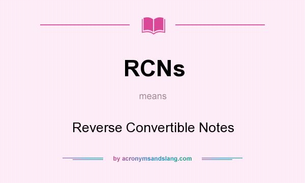 What does RCNs mean? It stands for Reverse Convertible Notes