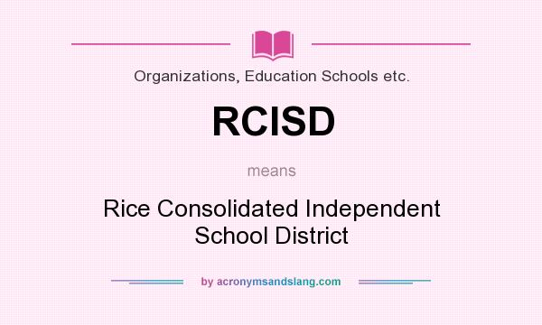 What does RCISD mean? It stands for Rice Consolidated Independent School District