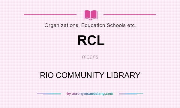 What does RCL mean? It stands for RIO COMMUNITY LIBRARY