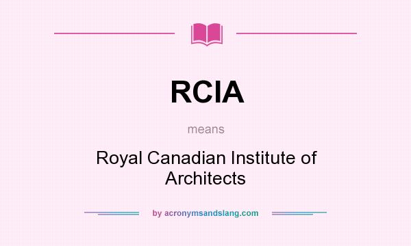 What does RCIA mean? It stands for Royal Canadian Institute of Architects