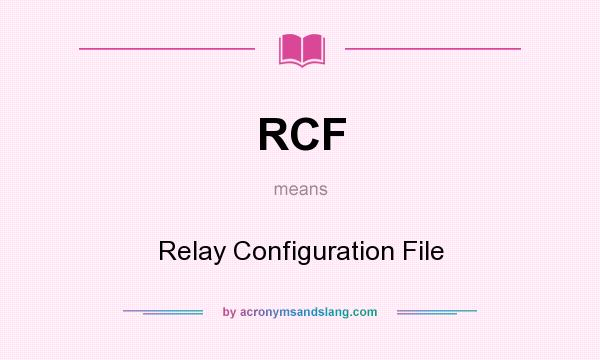What does RCF mean? It stands for Relay Configuration File