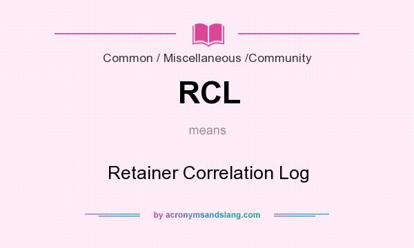What does RCL mean? It stands for Retainer Correlation Log