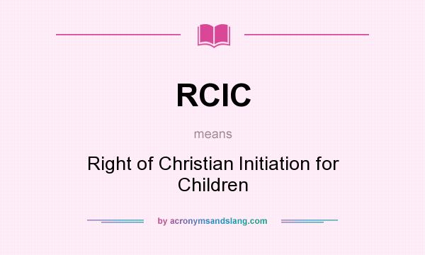 What does RCIC mean? It stands for Right of Christian Initiation for Children