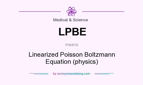 What does LPBE mean? It stands for Linearized Poisson Boltzmann Equation (physics)