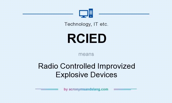 What does RCIED mean? It stands for Radio Controlled Improvized Explosive Devices
