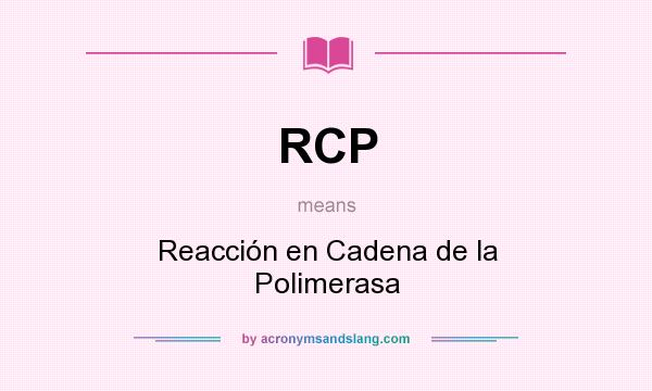 What does RCP mean? It stands for Reacción en Cadena de la Polimerasa