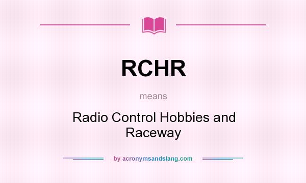 What does RCHR mean? It stands for Radio Control Hobbies and Raceway