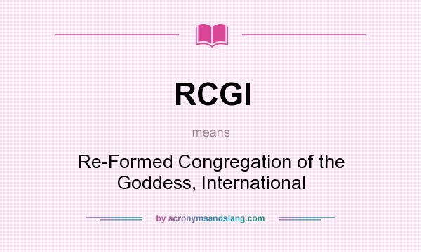 What does RCGI mean? It stands for Re-Formed Congregation of the Goddess, International