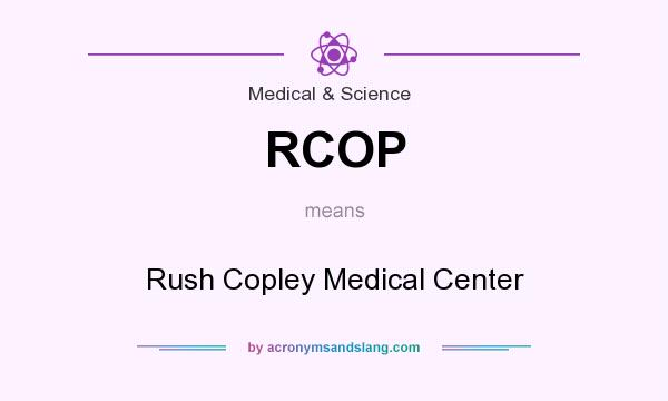 What does RCOP mean? It stands for Rush Copley Medical Center
