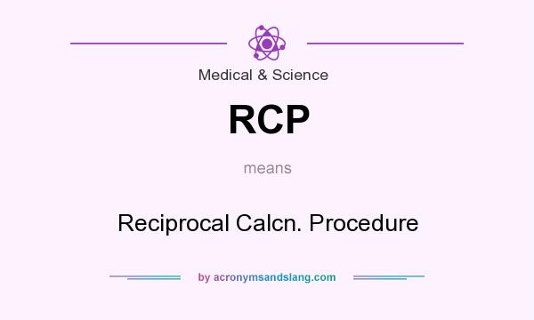 What does RCP mean? It stands for Reciprocal Calcn. Procedure